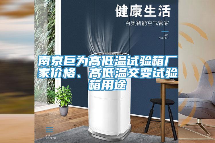 南京巨为高低温试验箱厂家价格、高低温交变试验箱用途