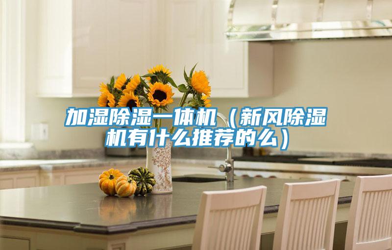 加湿除湿一体机（新风泡芙短视频APP官方下载地址有什么推荐的么）
