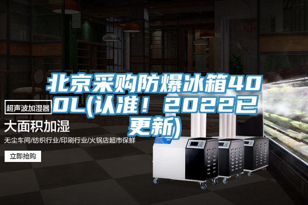 北京采购防爆冰箱400L(认准！2022已更新)