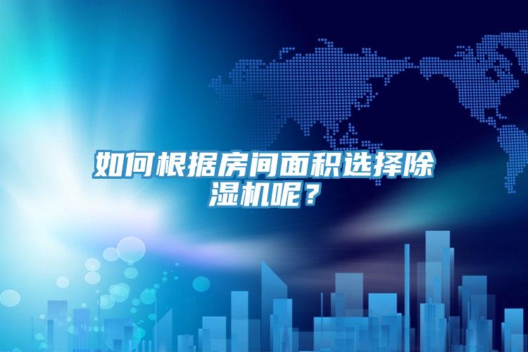 如何根据房间面积选择泡芙短视频APP官方下载地址呢？