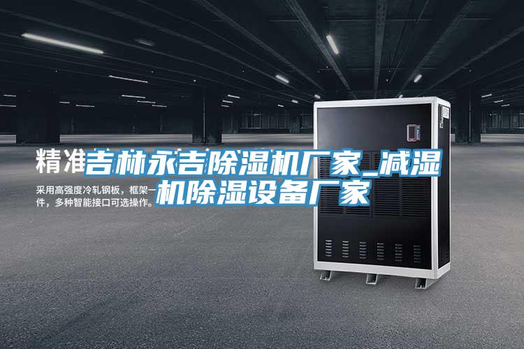 吉林永吉泡芙短视频APP官方下载地址厂家_减湿机除湿设备厂家