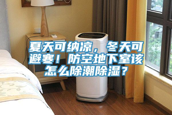 夏天可纳凉，冬天可避寒！防空地下室该怎么除潮除湿？