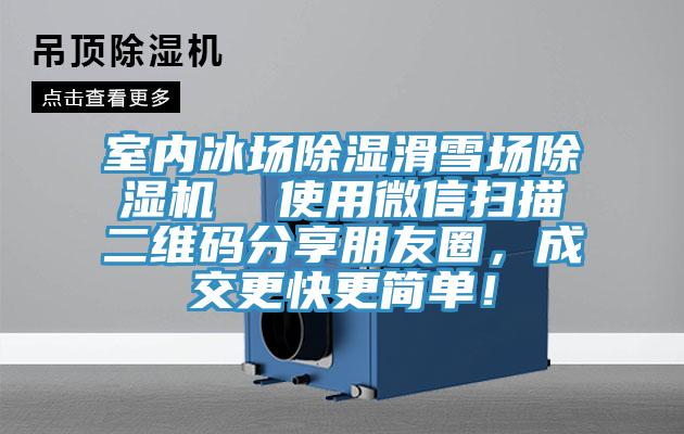 室内冰场除湿滑雪场泡芙短视频APP官方下载地址  使用微信扫描二维码分享朋友圈，成交更快更简单！