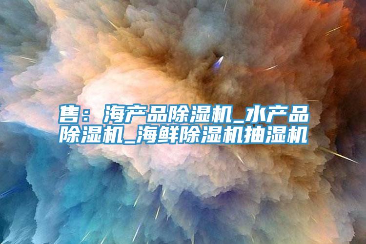 售：海产品泡芙短视频APP官方下载地址_水产品泡芙短视频APP官方下载地址_海鲜泡芙短视频APP官方下载地址抽湿机