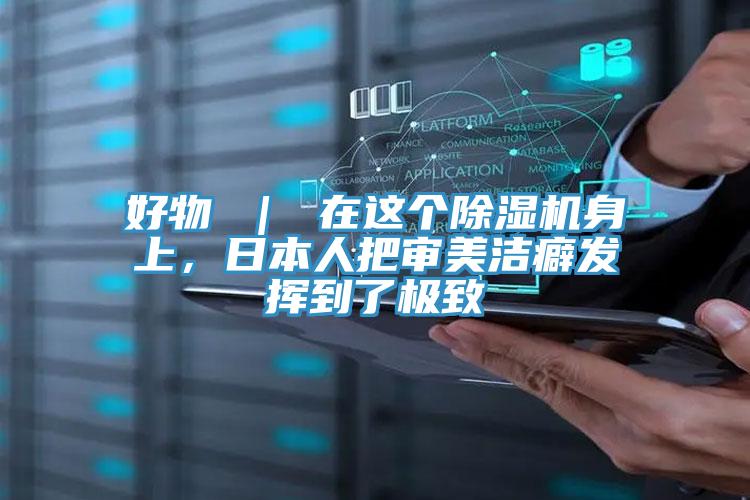 好物 ｜ 在这个泡芙短视频APP官方下载地址身上，日本人把审美洁癖发挥到了极致