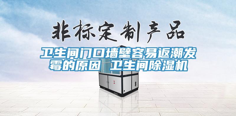 卫生间门口墙壁容易返潮发霉的原因 卫生间泡芙短视频APP官方下载地址