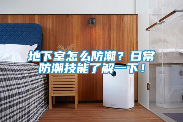 地下室怎么防潮？日常防潮技能了解一下！