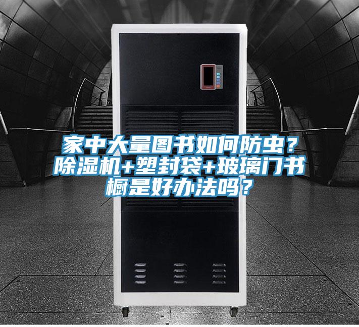 家中大量图书如何防虫？泡芙短视频APP官方下载地址+塑封袋+玻璃门书橱是好办法吗？