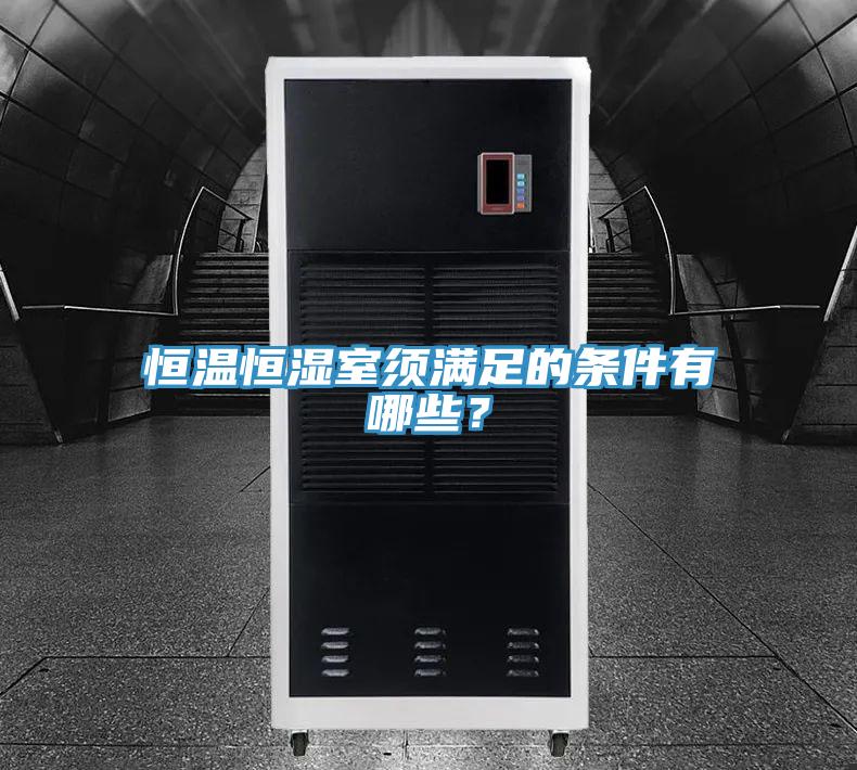 恒温恒湿室须满足的条件有哪些？