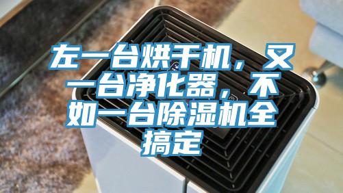 左一台烘干机，又一台净化器，不如一台泡芙短视频APP官方下载地址全搞定