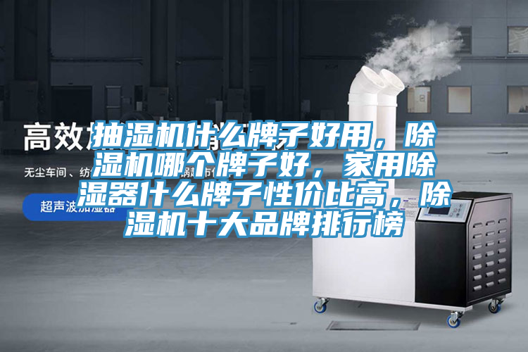 抽湿机什么牌子好用，泡芙短视频APP官方下载地址哪个牌子好，家用除湿器什么牌子性价比高，泡芙短视频APP官方下载地址十大品牌排行榜