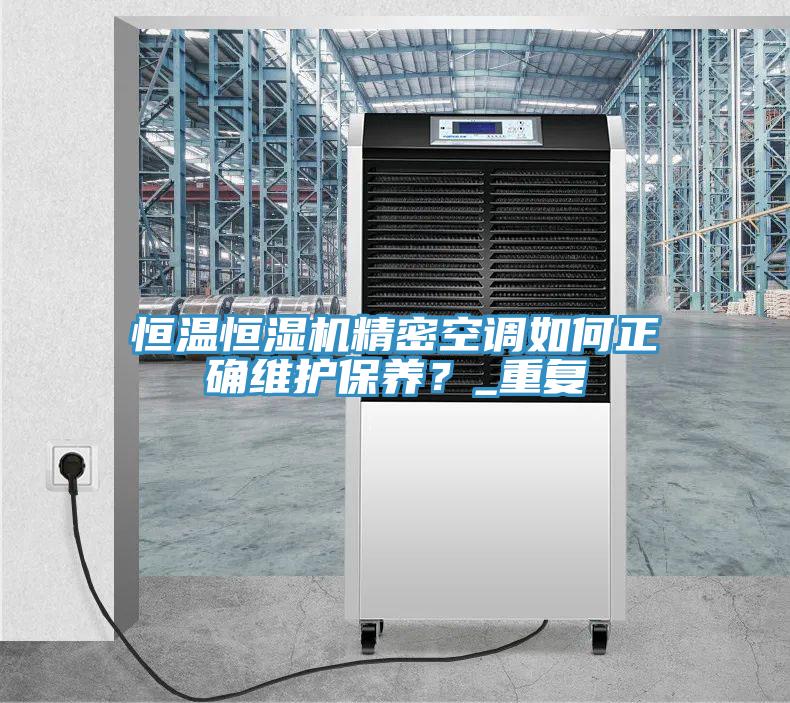 恒温恒湿机精密空调如何正确维护保养？_重复