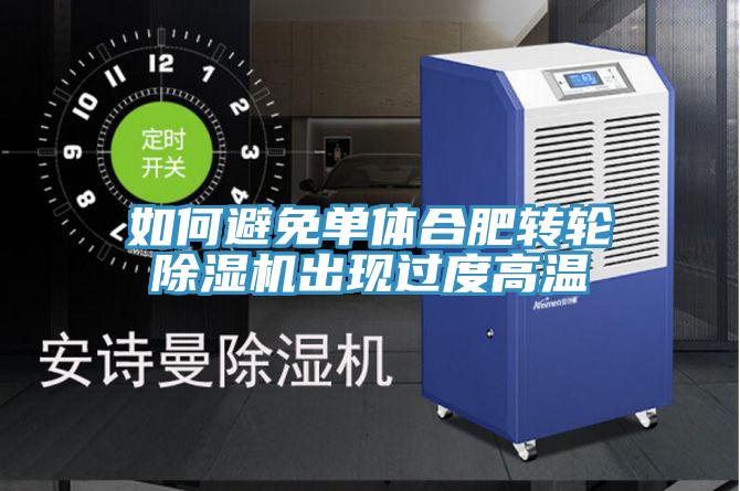 如何避免单体合肥转轮泡芙短视频APP官方下载地址出现过度高温