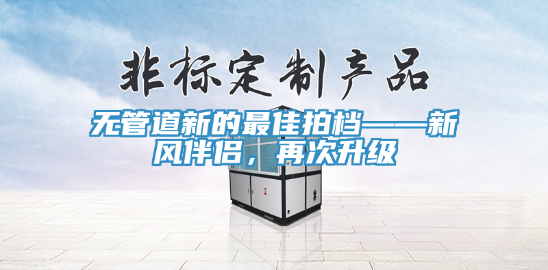 无管道新的最佳拍档——新风伴侣，再次升级