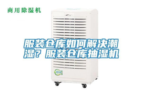 服装仓库如何解决潮湿？服装仓库抽湿机
