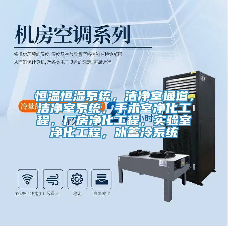 恒温恒湿系统，洁净室通道，洁净室系统，手术室净化工程，厂房净化工程，实验室净化工程，冰蓄冷系统
