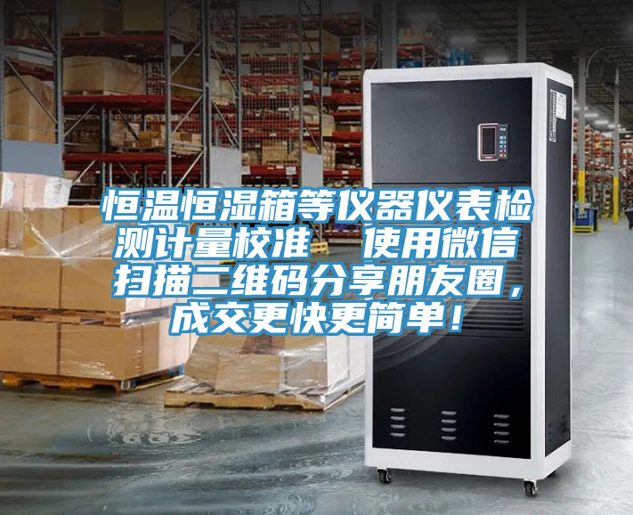 恒温恒湿箱等仪器仪表检测计量校准  使用微信扫描二维码分享朋友圈，成交更快更简单！