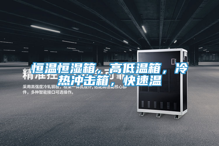 恒温恒湿箱，高低温箱，冷热冲击箱，快速温