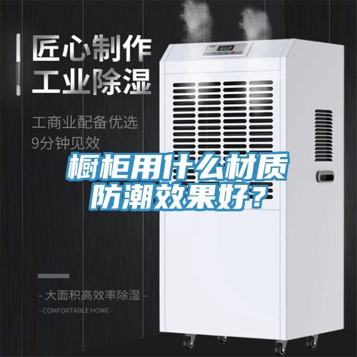橱柜用什么材质防潮效果好？