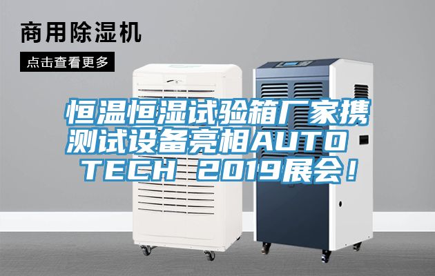 恒温恒湿试验箱厂家携测试设备亮相AUTO TECH 2019展会！
