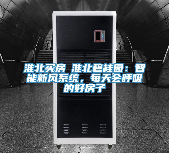 淮北买房│淮北碧桂园：智能新风系统，每天会呼吸的好房子