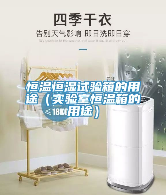 恒温恒湿试验箱的用途（实验室恒温箱的用途）