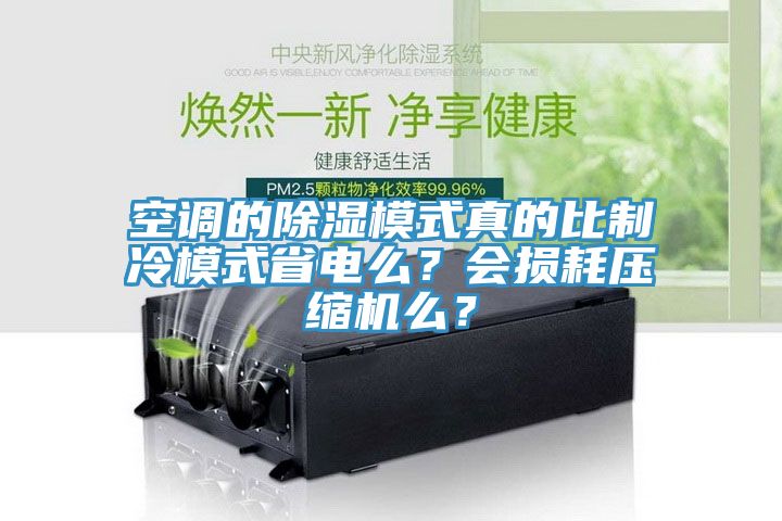 空调的除湿模式真的比制冷模式省电么？会损耗压缩机么？