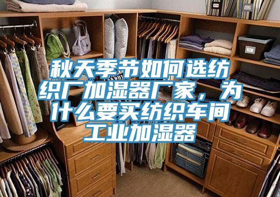 秋天季节如何选纺织厂加湿器厂家，为什么要买纺织车间工业加湿器
