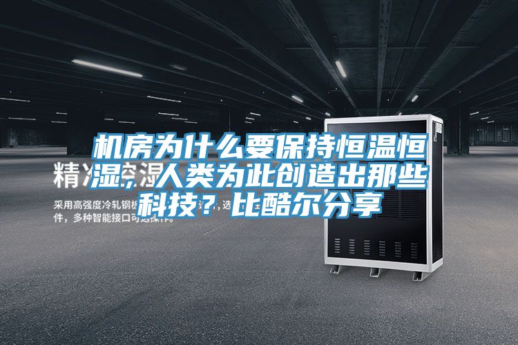 机房为什么要保持恒温恒湿，人类为此创造出那些科技？比酷尔分享
