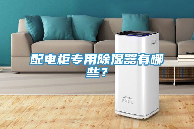 配电柜专用除湿器有哪些？