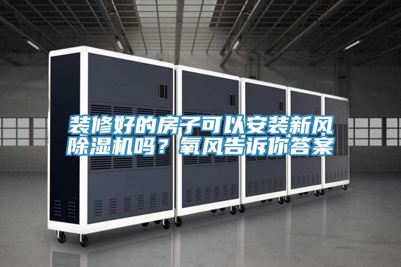 装修好的房子可以安装新风泡芙短视频APP官方下载地址吗？氧风告诉你答案