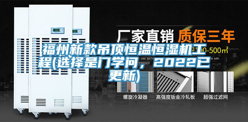 福州新款吊顶恒温恒湿机工程(选择是门学问，2022已更新)